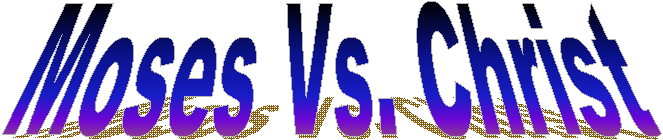Moses Vs. Christ